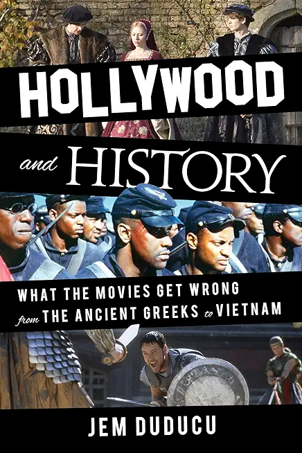 Hollywood and History: What the Movies Get Wrong from the Ancient Greeks to Vietnam