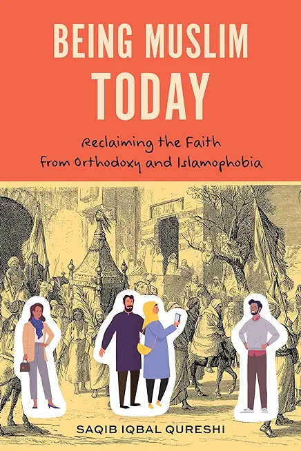 Being Muslim Today: Reclaiming the Faith from Orthodoxy and Islamophobia