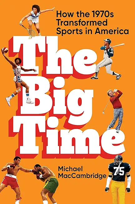 The Big Time: How the 1970s Transformed Sports in America
