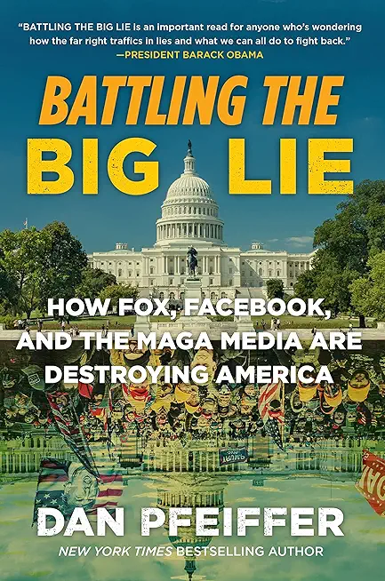 Battling the Big Lie: How Fox, Facebook, and the Maga Media Are Destroying America