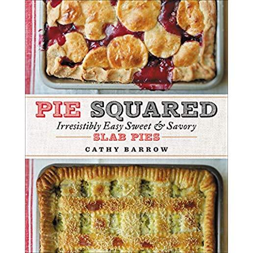 Pie Squared: Irresistibly Easy Sweet & Savory Slab Pies