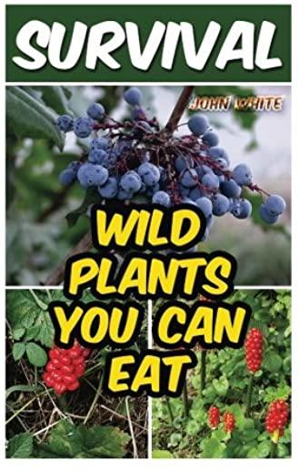 Survival: Wild Plants You Can Eat