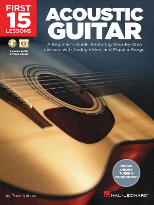 First 15 Lessons - Acoustic Guitar: A Beginner's Guide, Featuring Step-By-Step Lessons with Audio, Video, and Popular Songs!