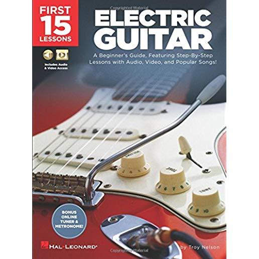 First 15 Lessons - Electric Guitar: A Beginner's Guide, Featuring Step-By-Step Lessons with Audio, Video, and Popular Songs!