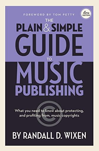 The Plain & Simple Guide to Music Publishing - 4th Edition, by Randall D. Wixen with a Foreword by Tom Petty: Foreword by Tom Petty