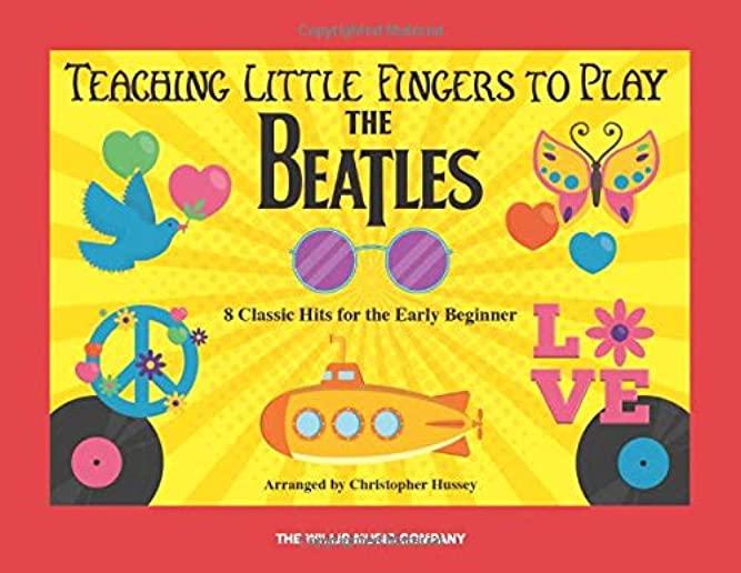 Teaching Little Fingers to Play the Beatles: 8 Classic Hits for the Early Beginner