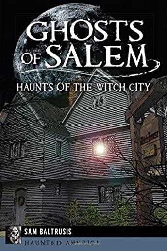 Ghosts of Salem: : Haunts of the Witch City