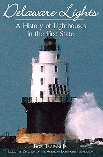 Delaware Lights: A History of Lighthouses in the First State