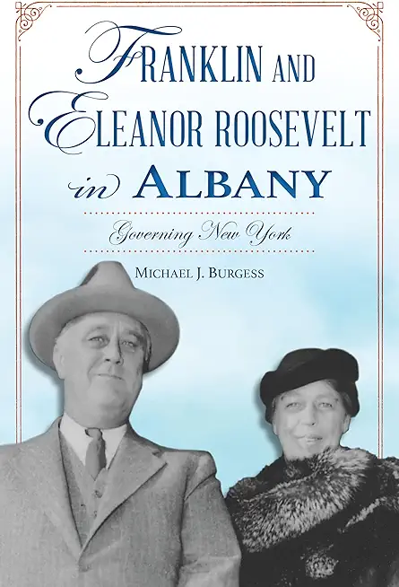 Franklin and Eleanor Roosevelt in Albany: Governing New York