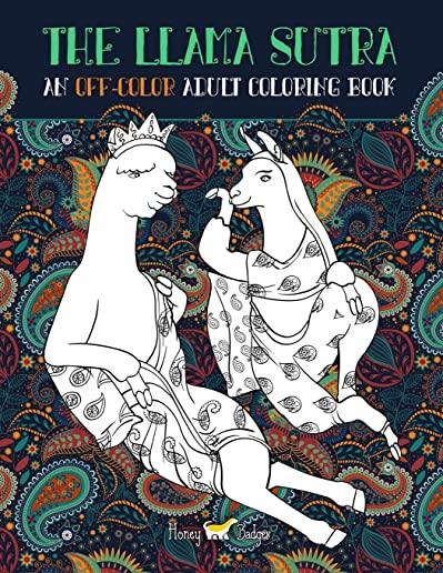 The Llama Sutra: An Off-Colour Adult Colouring Book: Lecherous Llamas, Suggestive Sloths & Uncouth Unicorns In Flagrante Delicto: A Kam