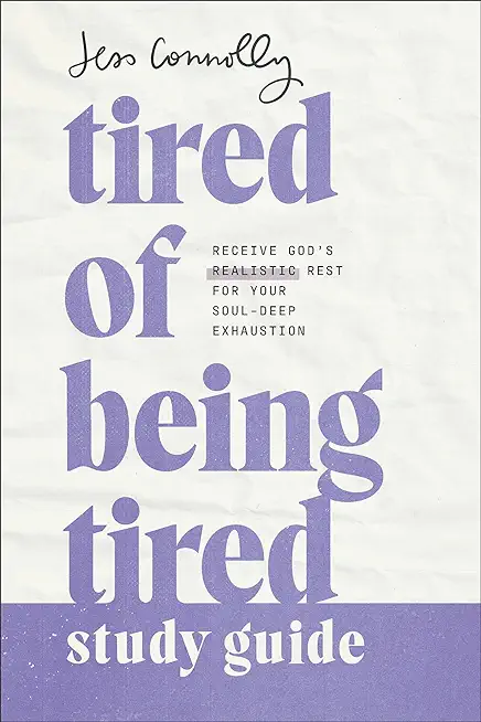 Tired of Being Tired Study Guide: Receive God's Realistic Rest for Your Soul-Deep Exhaustion