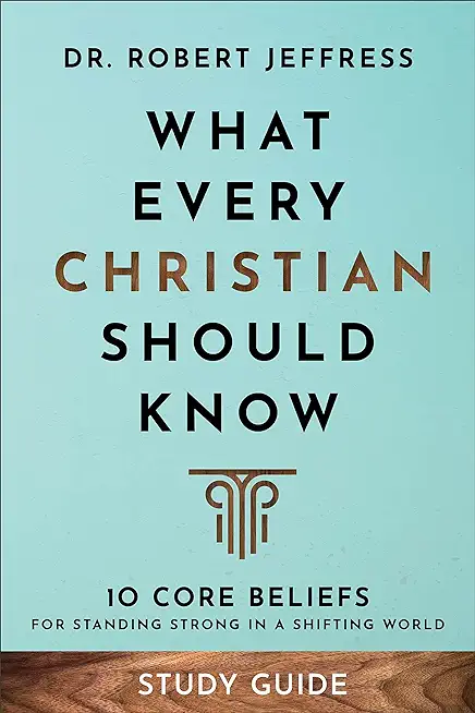 What Every Christian Should Know Study Guide: 10 Core Beliefs for Standing Strong in a Shifting World