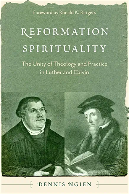 Reformation Spirituality: The Unity of Theology and Practice in Luther and Calvin