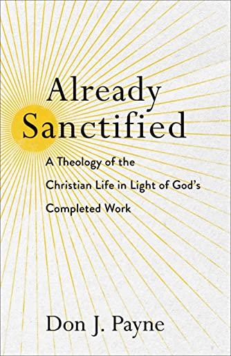 Already Sanctified: A Theology of the Christian Life in Light of God's Completed Work