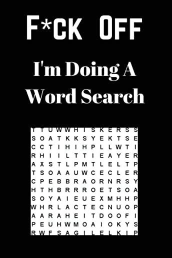 F*ck off I'm Doing a Word Search: Unwind and Relax with this Word Search Book
