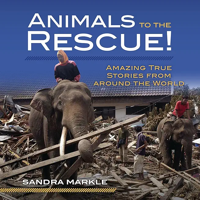 Animals to the Rescue!: Amazing True Stories from Around the World