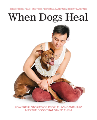 When Dogs Heal: Powerful Stories of People Living with HIV and the Dogs That Saved Them