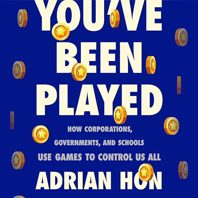 You've Been Played: How Corporations, Governments, and Schools Use Games to Control Us All