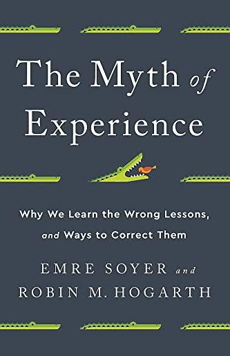 The Myth of Experience: Why We Learn the Wrong Lessons, and Ways to Correct Them