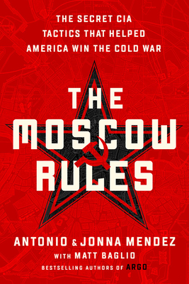 Moscow Rules: The Secret CIA Tactics That Helped America Win the Cold War