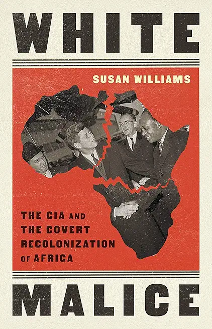 White Malice: The CIA and the Covert Recolonization of Africa