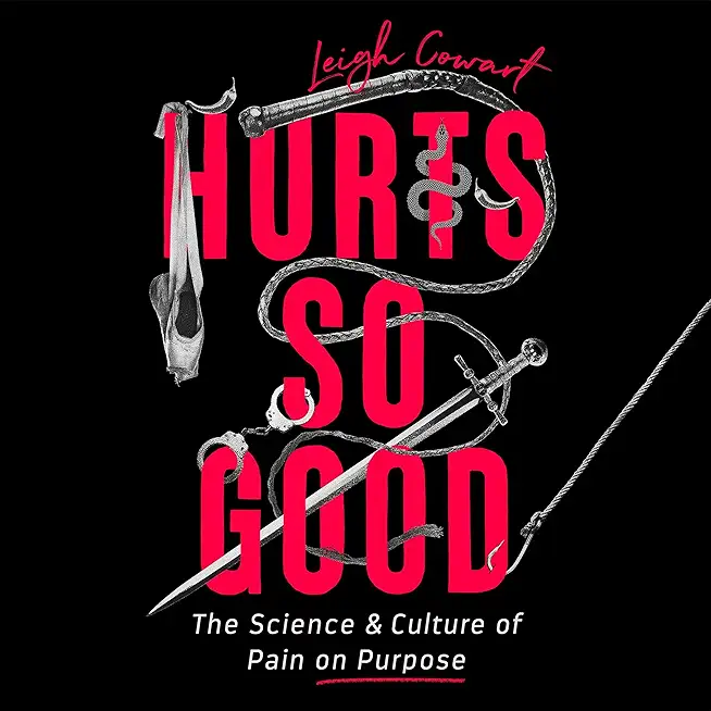 Hurts So Good: The Science and Culture of Pain on Purpose