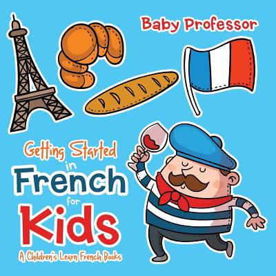 Getting Started in French for Kids - A Children's Learn French Books