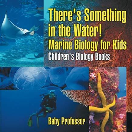 There's Something in the Water! - Marine Biology for Kids - Children's Biology Books
