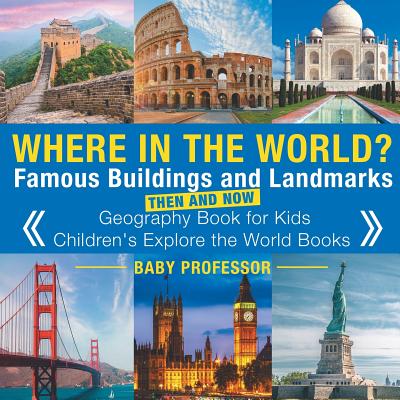 Where in the World? Famous Buildings and Landmarks Then and Now - Geography Book for Kids - Children's Explore the World Books