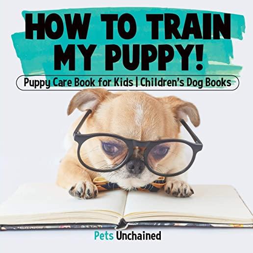 How To Train My Puppy! - Puppy Care Book for Kids - Children's Dog Books
