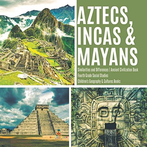 Aztecs, Incas & Mayans - Similarities and Differences - Ancient Civilization Book - Fourth Grade Social Studies - Children's Geography & Cultures Book