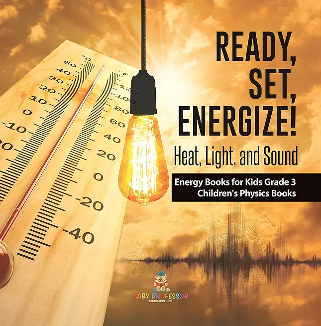 Ready, Set, Energize!: Heat, Light, and Sound Energy Books for Kids Grade 3 Children's Physics Books