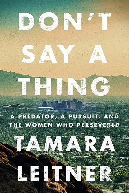 Don't Say a Thing: A Predator, a Pursuit, and the Women Who Persevered