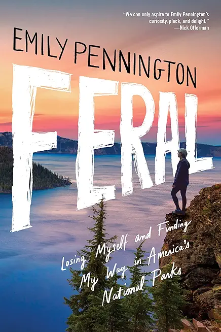 Feral: Losing Myself and Finding My Way in America's National Parks