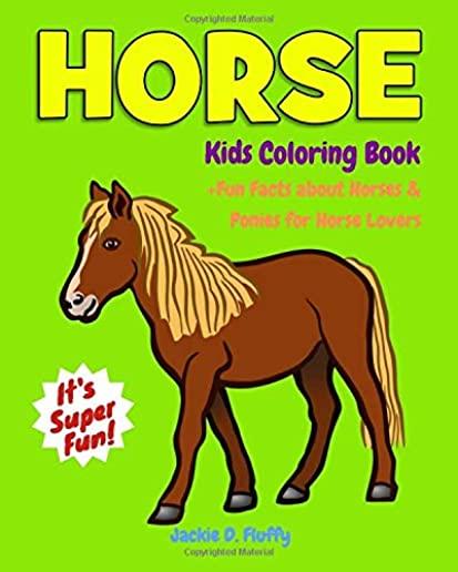 Horse Kids Coloring Book +Fun Facts about Horses & Ponies for Horse Lovers: Children Activity Book for Girls & Boys Age 3-8, with 30 Super Fun Colouri