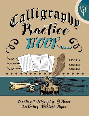 Calligraphy Practice Book: Creative Calligraphy & Hand Lettering Notebook Paper: 4 Styles of Calligraphy Practice Paper Feint Lines With Over 100