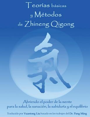 Teorias Basicas y Metodos de Zhineng Qigong: Abriendo el poder de la mente para la salud, la sanacion, la sabiduria y el equilibrio