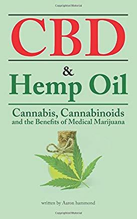 CBD & Hemp Oil: Cannabis, Cannabinoids and the Benefits of Medical Marijuana