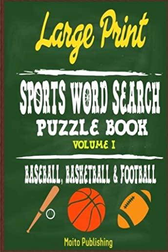 Large Print Sports Word Search Puzzle Book Volume I: Baseball, Basketball & Football: Fun, Challenging & Educational Puzzle For Baseball, Basketball &