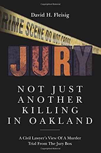 Not Just Another Killing in Oakland: A Civil Lawyer's View Of A Murder Trial From The Jury Box