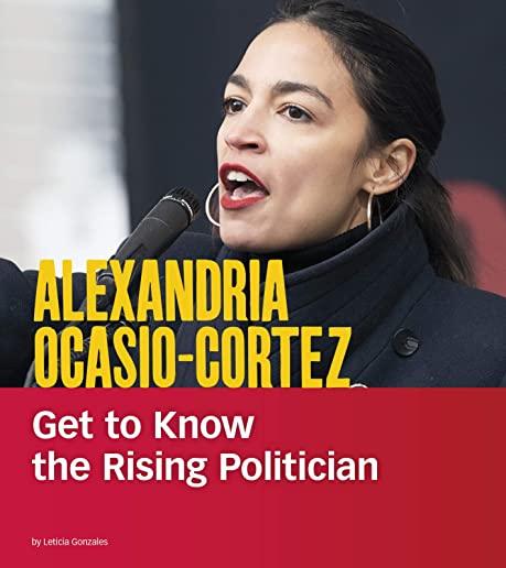 Alexandria Ocasio-Cortez: Get to Know the Rising Politician