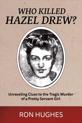 Who Killed Hazel Drew?, Volume 1: Unraveling Clues to the Tragic Murder of a Pretty Servant Girl