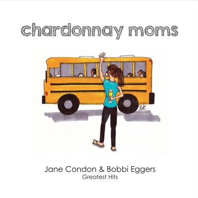 Chardonnay Moms: Jane & Bobbi's Greatest Hits