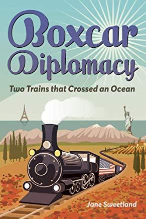 Boxcar Diplomacy: Two Trains That Crossed an Ocean