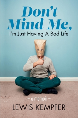 Don't Mind Me, I'm Just Having a Bad Life, Volume 1: A Memoir