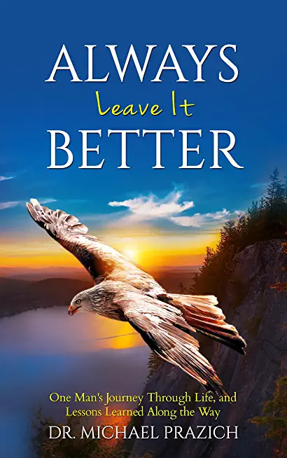 Always Leave It Better: One Man's Journey Through Life and Lessons Learned Along the Way