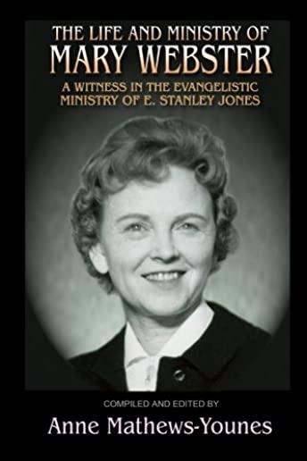 The Life and Ministry of Mary Webster: A Witness in the Evangelistic Ministry of E. Stanley Jones