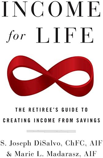Income for Life: The Retiree's Guide to Creating Income From Savings