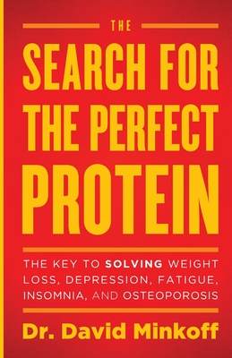 The Search for the Perfect Protein: The Key to Solving Weight Loss, Depression, Fatigue, Insomnia, and Osteoporosis
