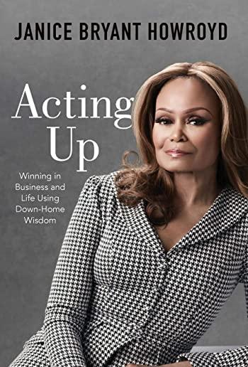 Acting Up: Winning in Business and Life Using Down-Home Wisdom